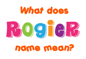 Meaning of Rogier Name
