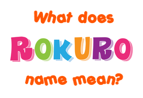 Meaning of Rokuro Name