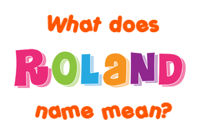 Meaning of Roland Name Meaning of Roland Name