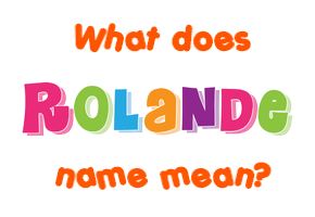 Meaning of Rolande Name