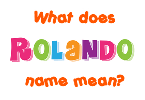Meaning of Rolando Name