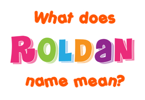 Meaning of Roldan Name