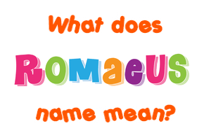 Meaning of Romaeus Name