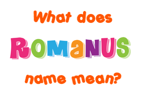 Meaning of Romanus Name