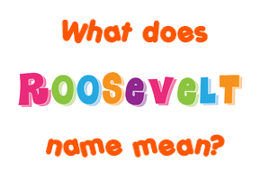 Meaning of Roosevelt Name