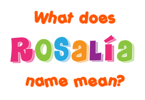 Meaning of Rosalía Name