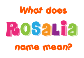 Meaning of Rosalia Name