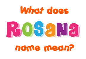 Meaning of Rosana Name