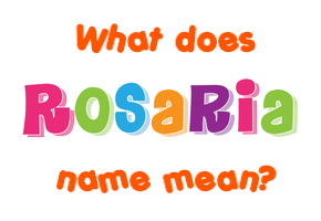 Meaning of Rosaria Name