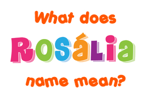 Meaning of Rosália Name