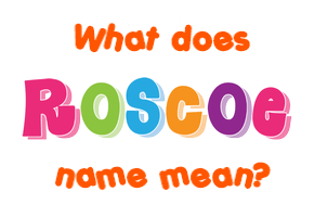 Meaning of Roscoe Name