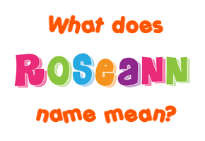 Meaning of Roseann Name