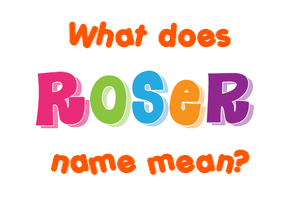 Meaning of Roser Name