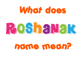 Meaning of Roshanak Name