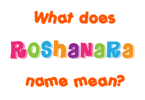 Meaning of Roshanara Name