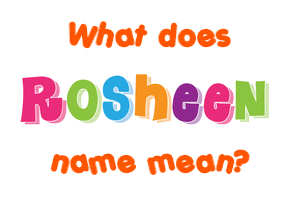 Meaning of Rosheen Name