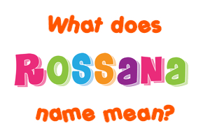 Meaning of Rossana Name