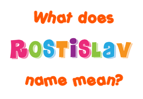Meaning of Rostislav Name