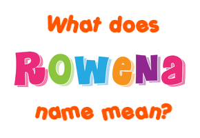 Meaning of Rowena Name