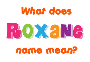 Meaning of Roxane Name
