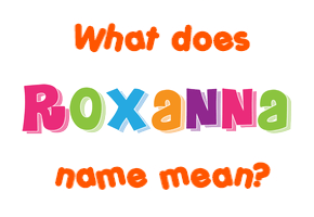 Meaning of Roxanna Name