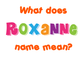 Meaning of Roxanne Name