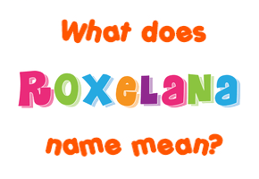 Meaning of Roxelana Name