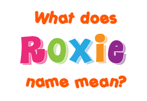 Meaning of Roxie Name