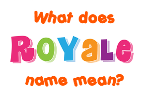 Meaning of Royale Name