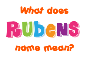 Meaning of Rubens Name