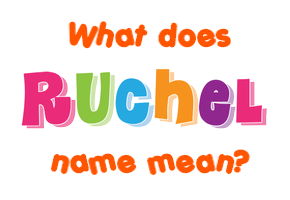 Meaning of Ruchel Name