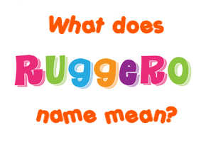 Meaning of Ruggero Name