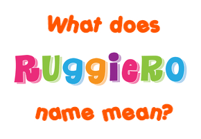 Meaning of Ruggiero Name
