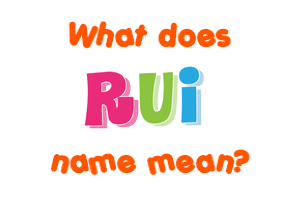 Meaning of Rui Name