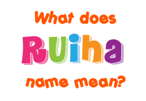 Meaning of Ruiha Name