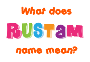 Meaning of Rustam Name
