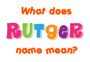Meaning of Rutger Name