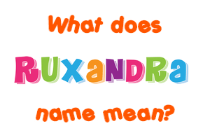 Meaning of Ruxandra Name