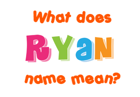 Meaning of Ryan Name