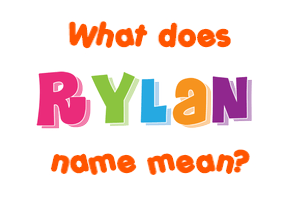 Meaning of Rylan Name