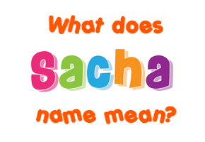 Meaning of Sacha Name