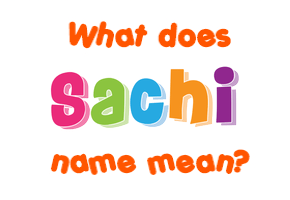 Meaning of Sachi Name