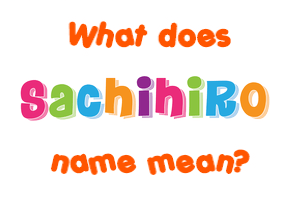 Meaning of Sachihiro Name
