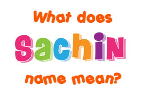 Meaning of Sachin Name