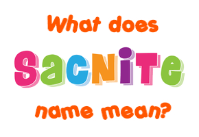 Meaning of Sacnite Name