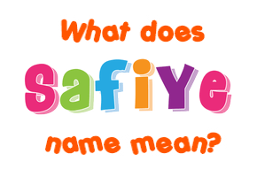 Meaning of Safiye Name
