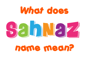 Meaning of Sahnaz Name