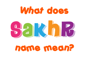 Meaning of Sakhr Name