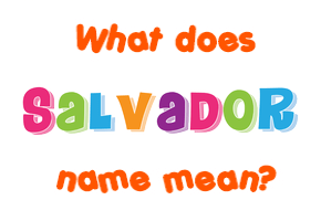 Meaning of Salvador Name