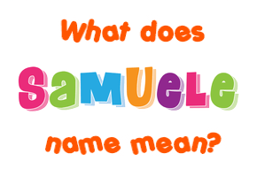 Meaning of Samuele Name Meaning of Samuele Name